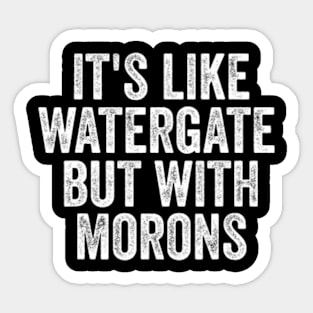 Biden 2020 It's Like Watergate But With Morons Anti Trump Sticker